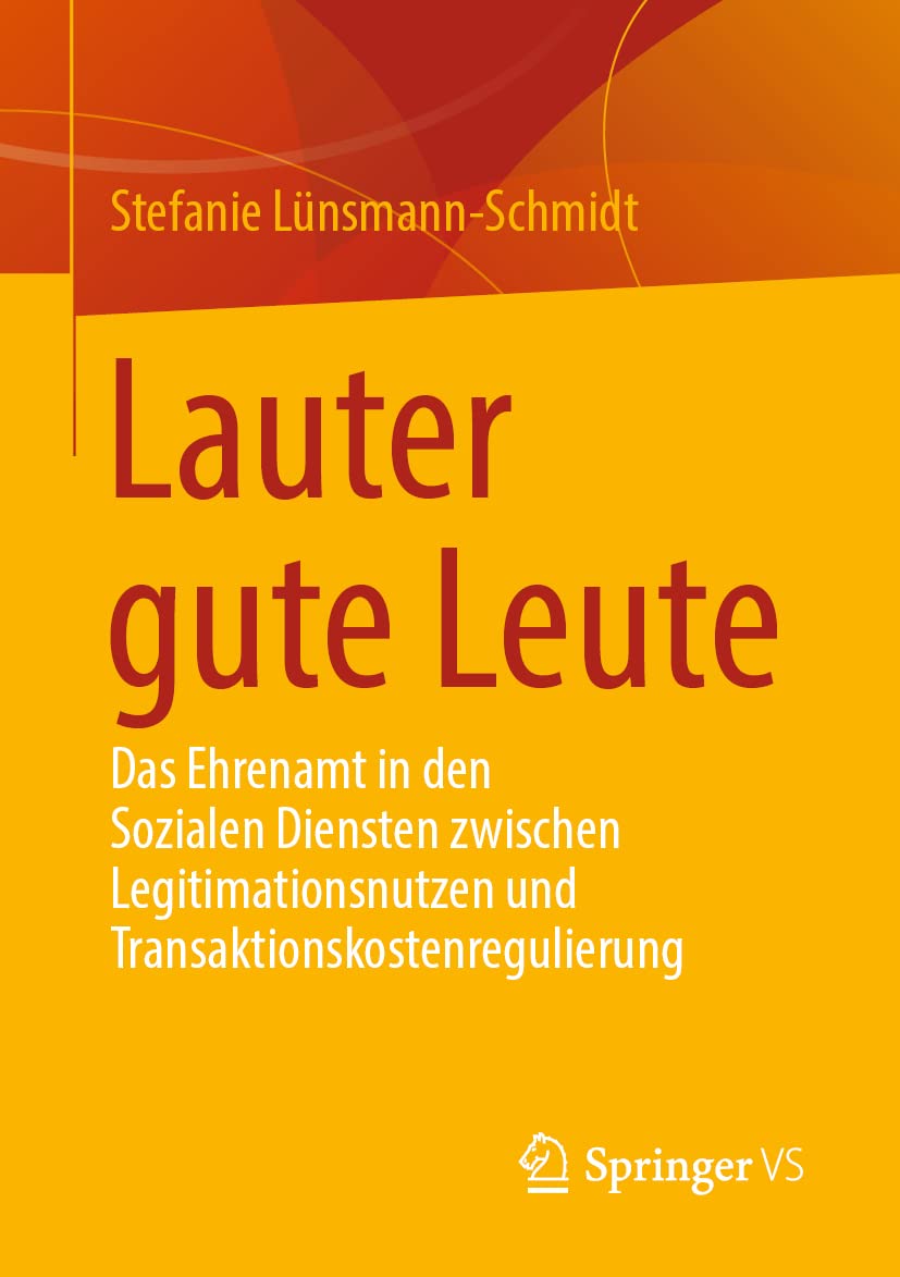 Lauter gute Leute: Das Ehrenamt in den Sozialen Diensten zwischen Legitimationsnutzen und Transaktionskostenregulierung Law