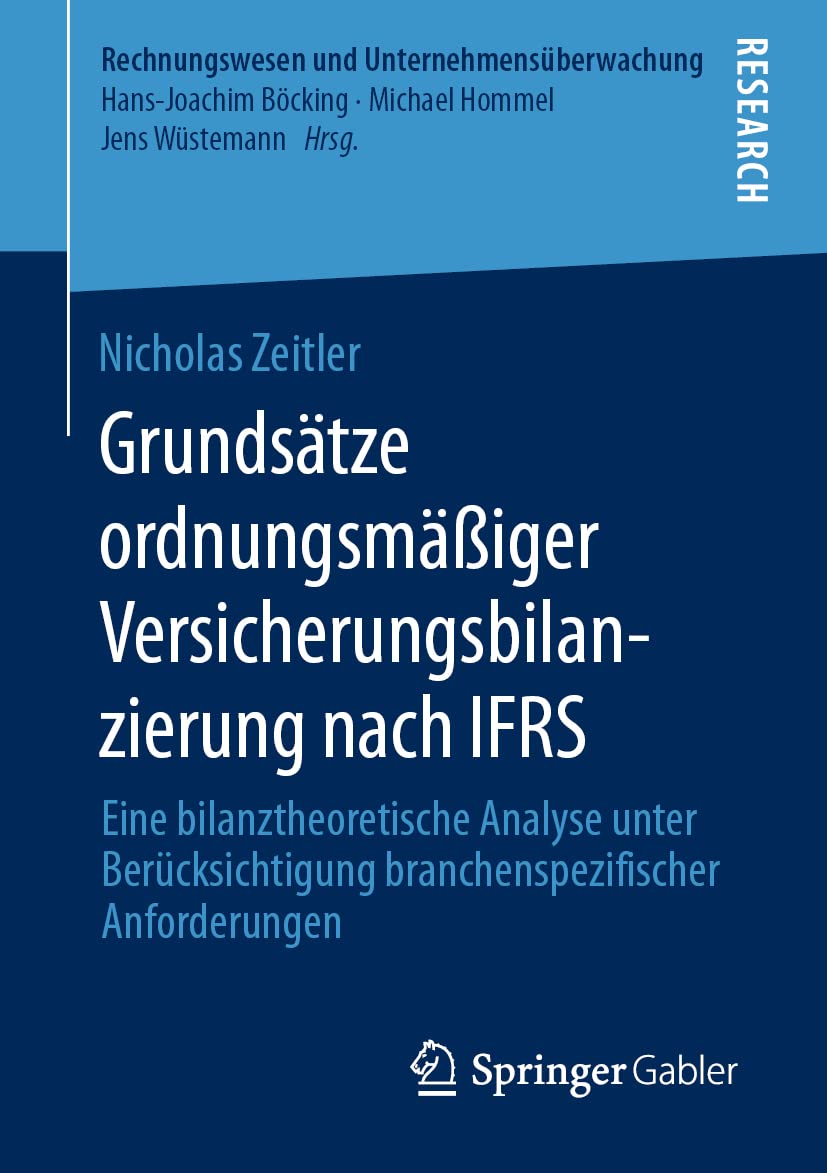 Grundsätze ordnungsmäßiger Versicherungsbilanzierung nach IFRS: Eine bilanztheoretische Analyse unter Berücksichtigung branchenspezifischer Anforderungen (Rechnungswesen und Unternehmensüberwachung) Law
