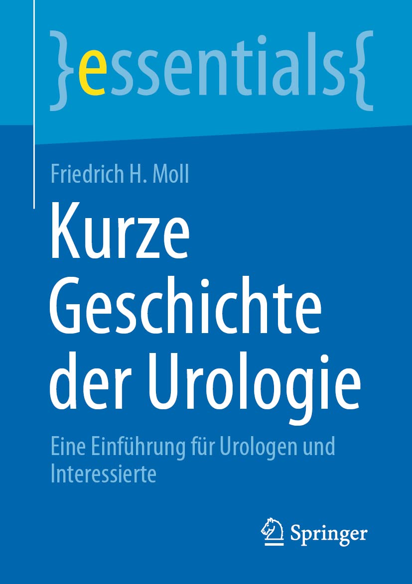Kurze Geschichte der Urologie: Eine Einführung für Urologen und Interessierte (essentials) Medicine