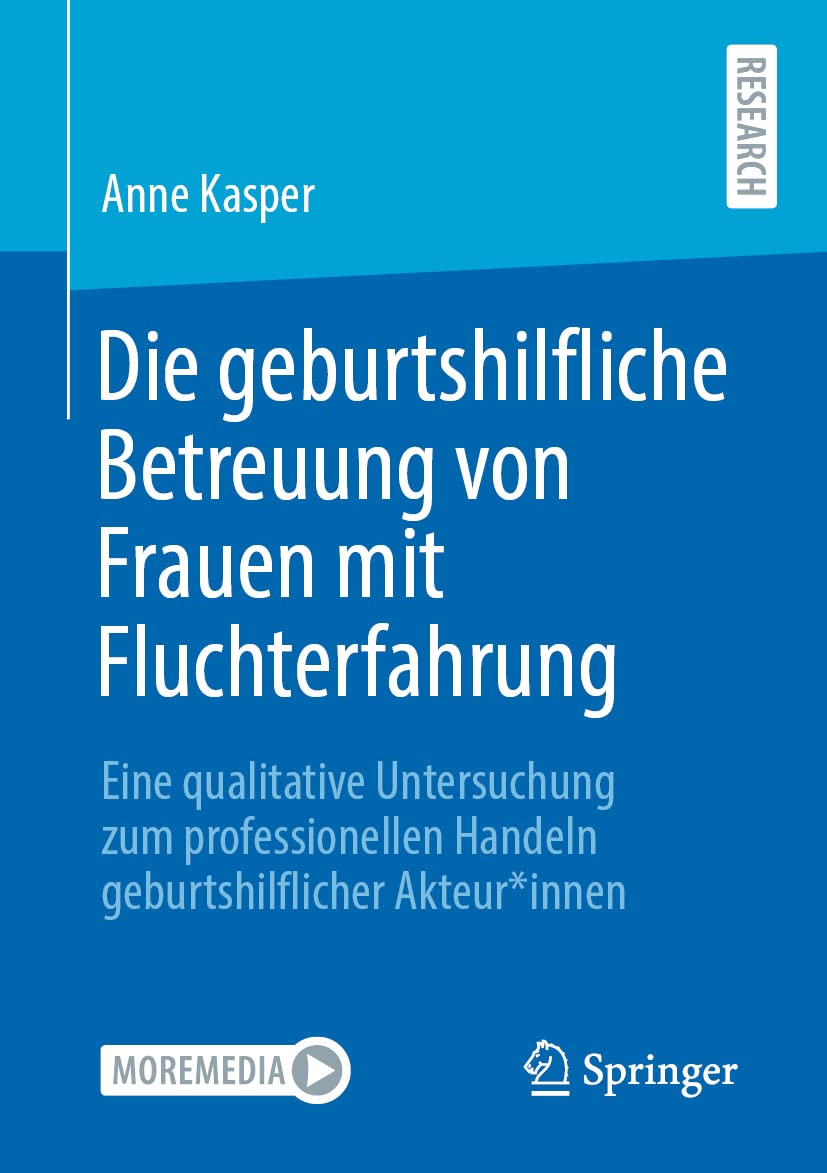 Die geburtshilfliche Betreuung von Frauen mit Fluchterfahrung: Eine qualitative Untersuchung zum professionellen Handeln geburtshilflicher Akteur*innen Medicine