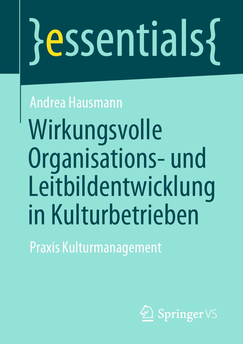 Wirkungsvolle Organisations- und Leitbildentwicklung in Kulturbetrieben: Praxis Kulturmanagement (essentials) Law