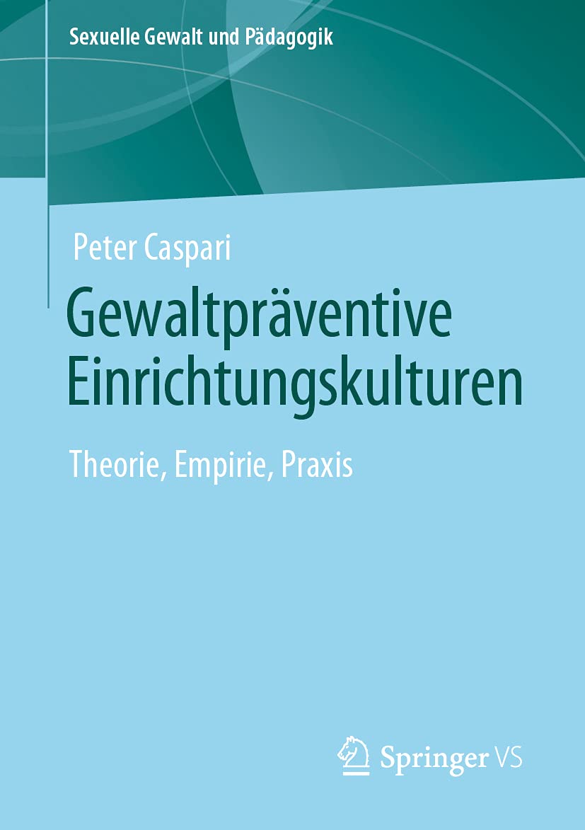Gewaltpräventive Einrichtungskulturen: Theorie, Empirie, Praxis (Sexuelle Gewalt und Pädagogik, Band 9) Social Sciences