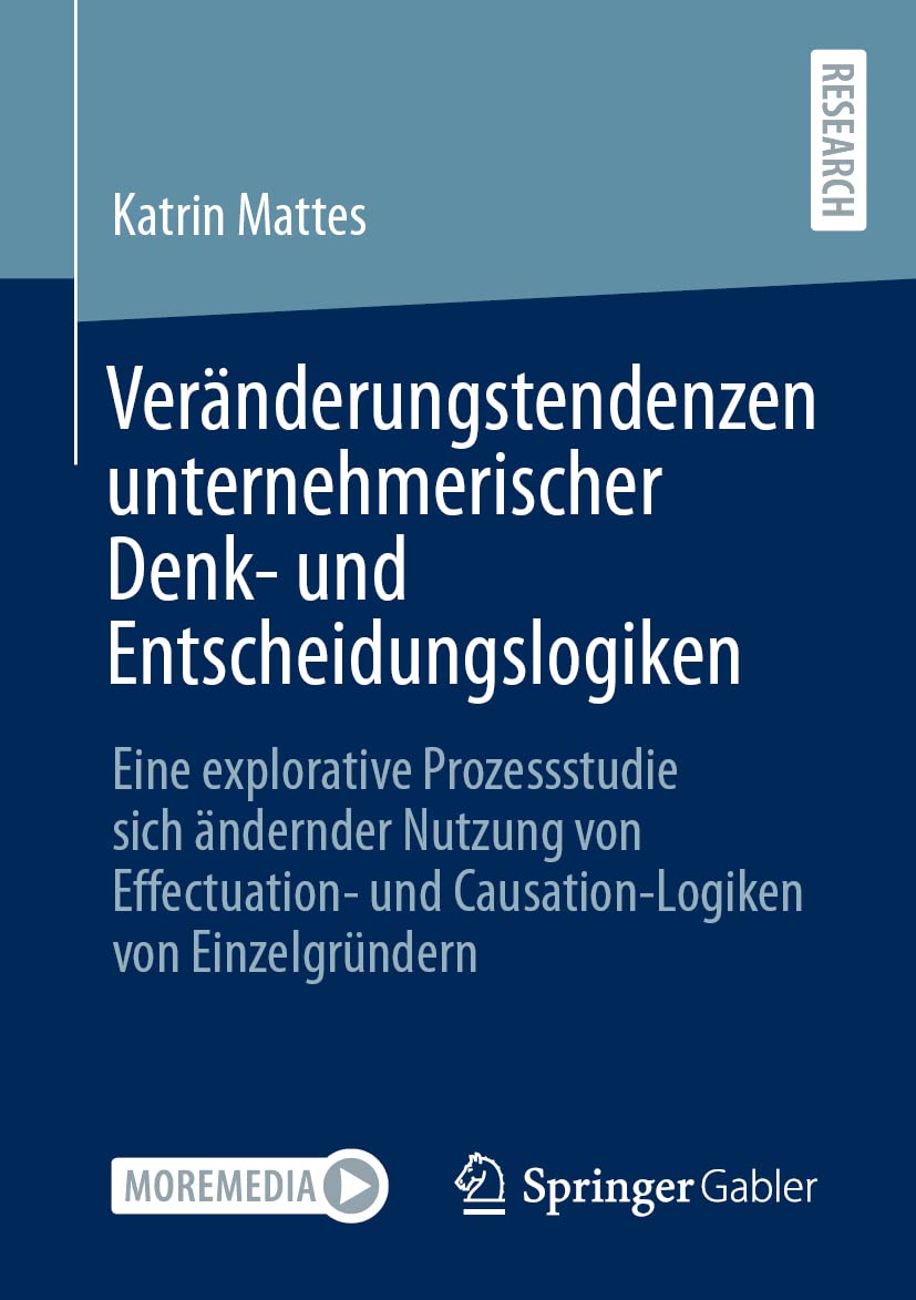 Veränderungstendenzen unternehmerischer Denk- und Entscheidungslogiken: Eine explorative Prozessstudie sich ändernder Nutzung von Effectuation- und Causation-Logiken von Einzelgründern Law