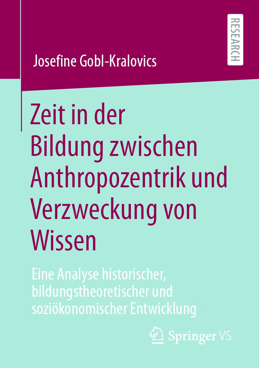 Zeit in der Bildung zwischen Anthropozentrik und Verzweckung von Wissen: Eine Analyse historischer, bildungstheoretischer und soziökonomischer Entwicklung Law
