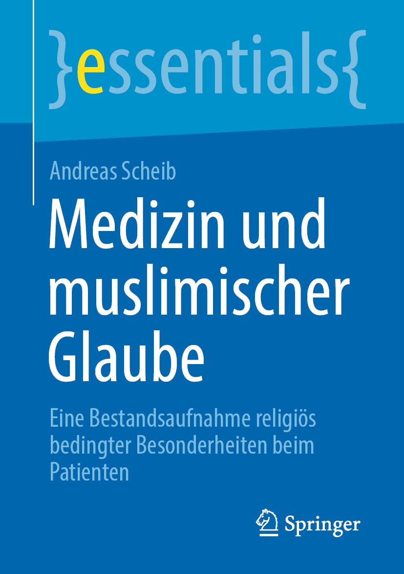 Medizin und muslimischer Glaube: Eine Bestandsaufnahme religiös bedingter Besonderheiten beim Patienten (essentials) Medicine