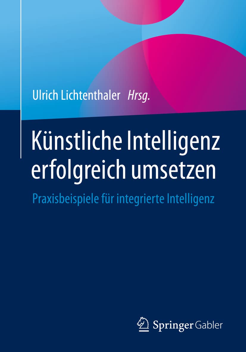 Künstliche Intelligenz erfolgreich umsetzen: Praxisbeispiele für integrierte Intelligenz Law