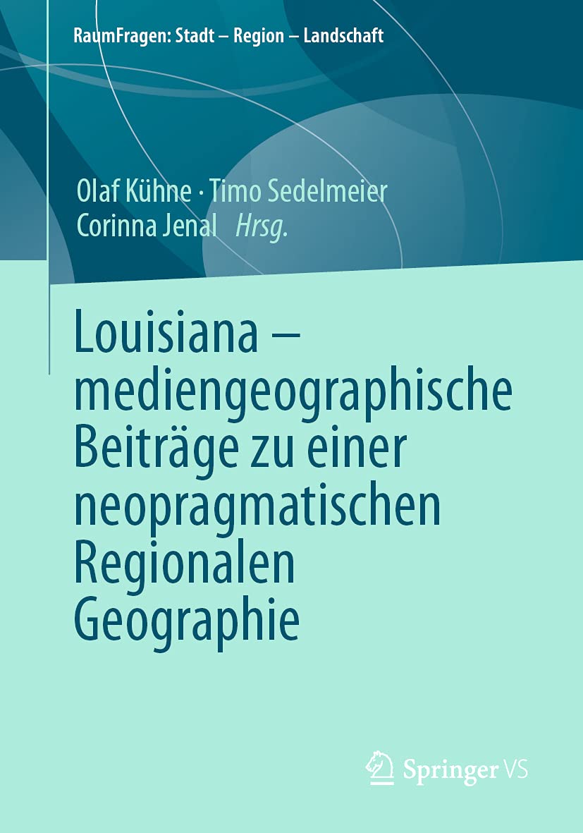 Louisiana – mediengeographische Beiträge zu einer neopragmatischen Regionalen Geographie: Mediengeographische Beiträge Zu Einer Neopragmatischen ... (RaumFragen: Stadt – Region – Landschaft) Law