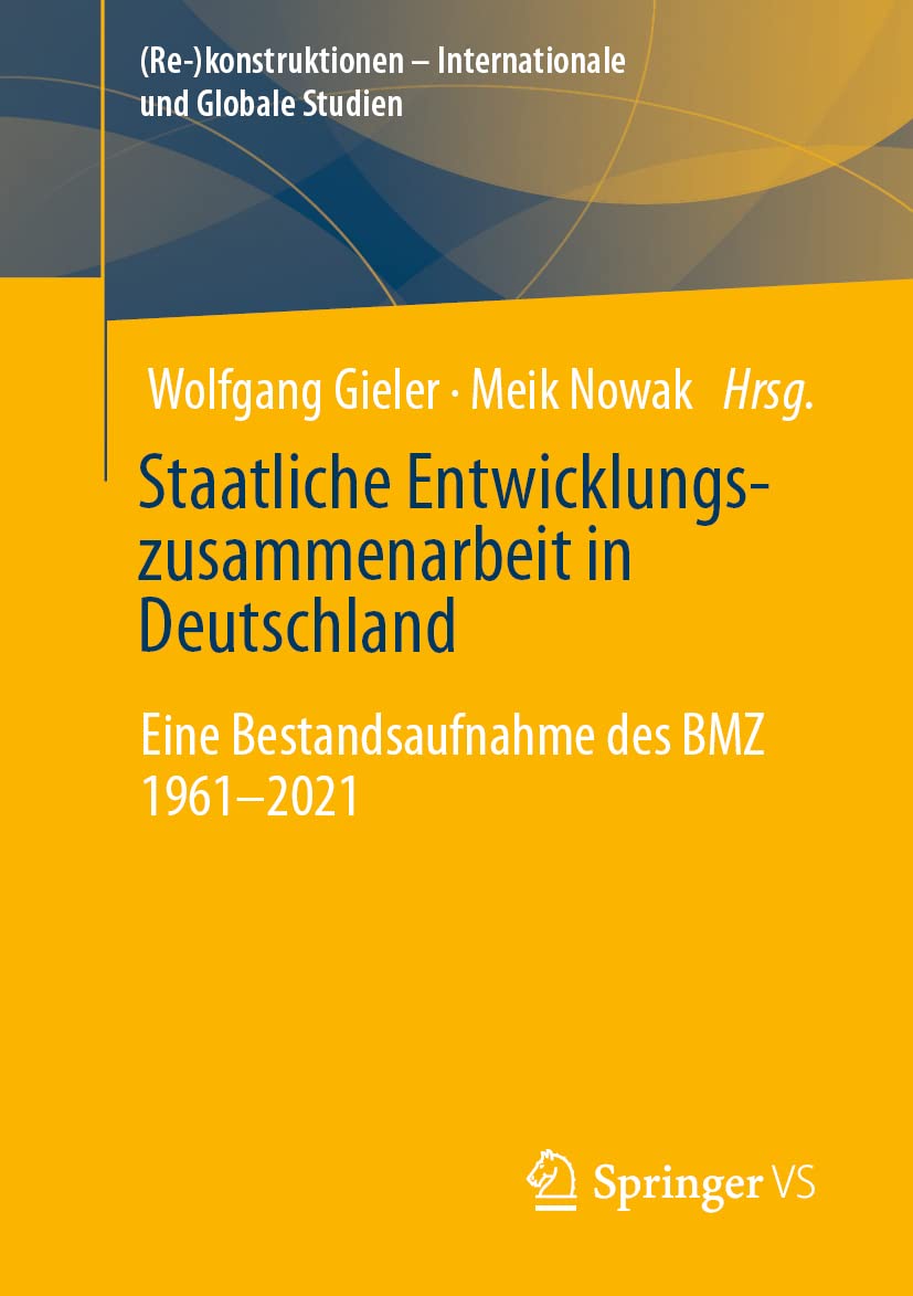 Staatliche Entwicklungszusammenarbeit in Deutschland: Eine Bestandsaufnahme des BMZ 1961-2021 ((Re-)konstruktionen - Internationale und Globale Studien) Law