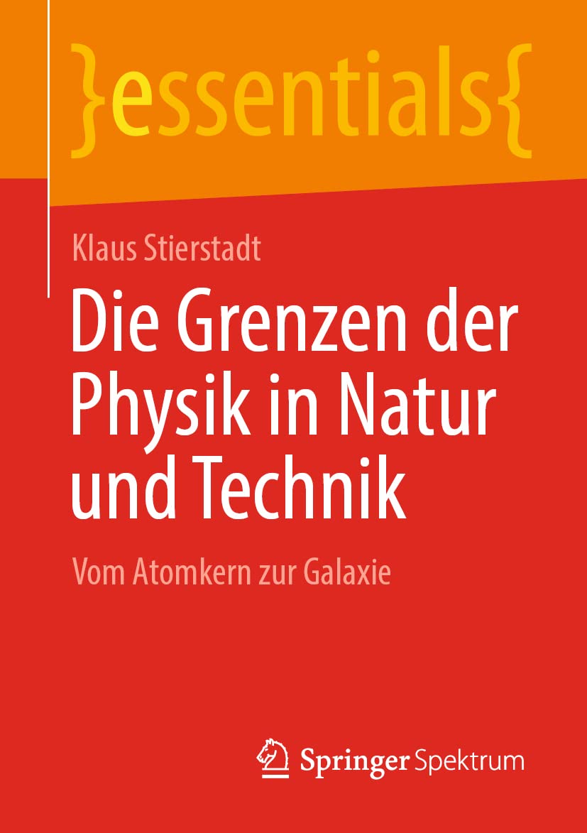 Die Grenzen der Physik in Natur und Technik: Vom Atomkern zur Galaxie (essentials) Natural Sciences