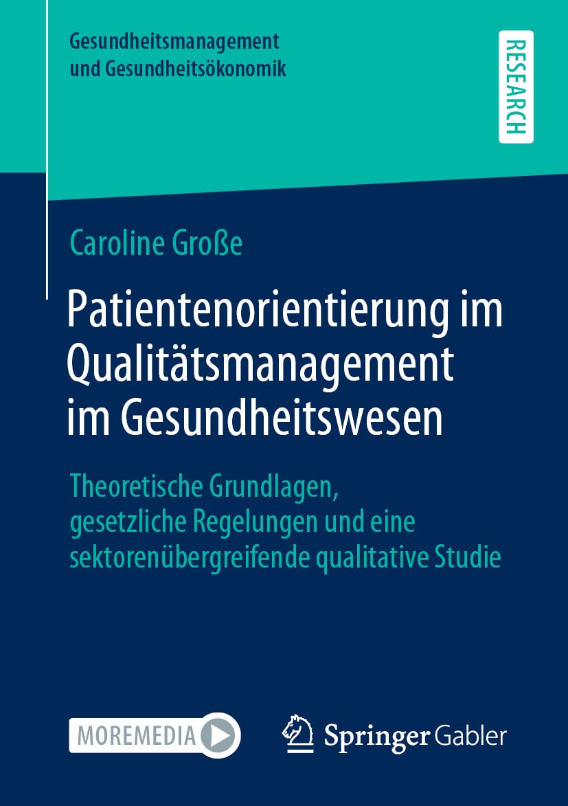 Patientenorientierung im Qualitätsmanagement im Gesundheitswesen: Theoretische Grundlagen, gesetzliche Regelungen und eine sektorenübergreifende ... und Gesundheitsökonomik) Medicine