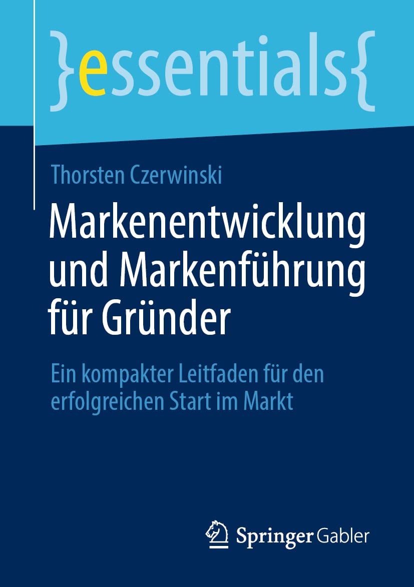 Markenentwicklung und Markenführung für Gründer: Ein kompakter Leitfaden für den erfolgreichen Start im Markt (essentials) Law