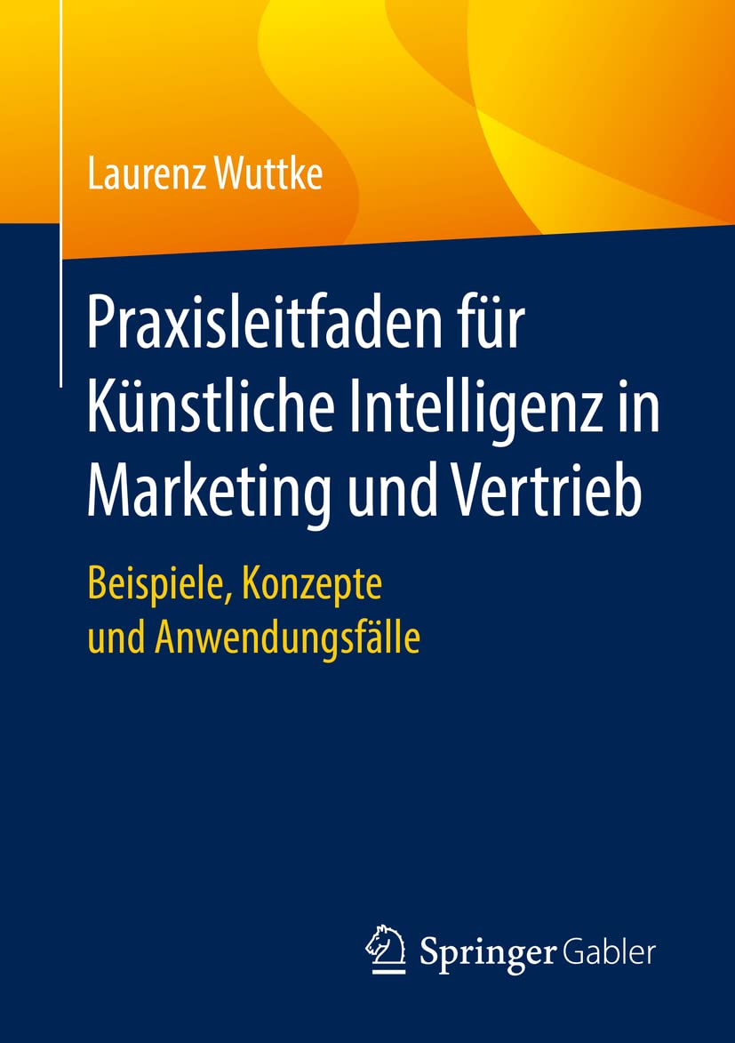 Praxisleitfaden für Künstliche Intelligenz in Marketing und Vertrieb: Beispiele, Konzepte und Anwendungsfälle Law