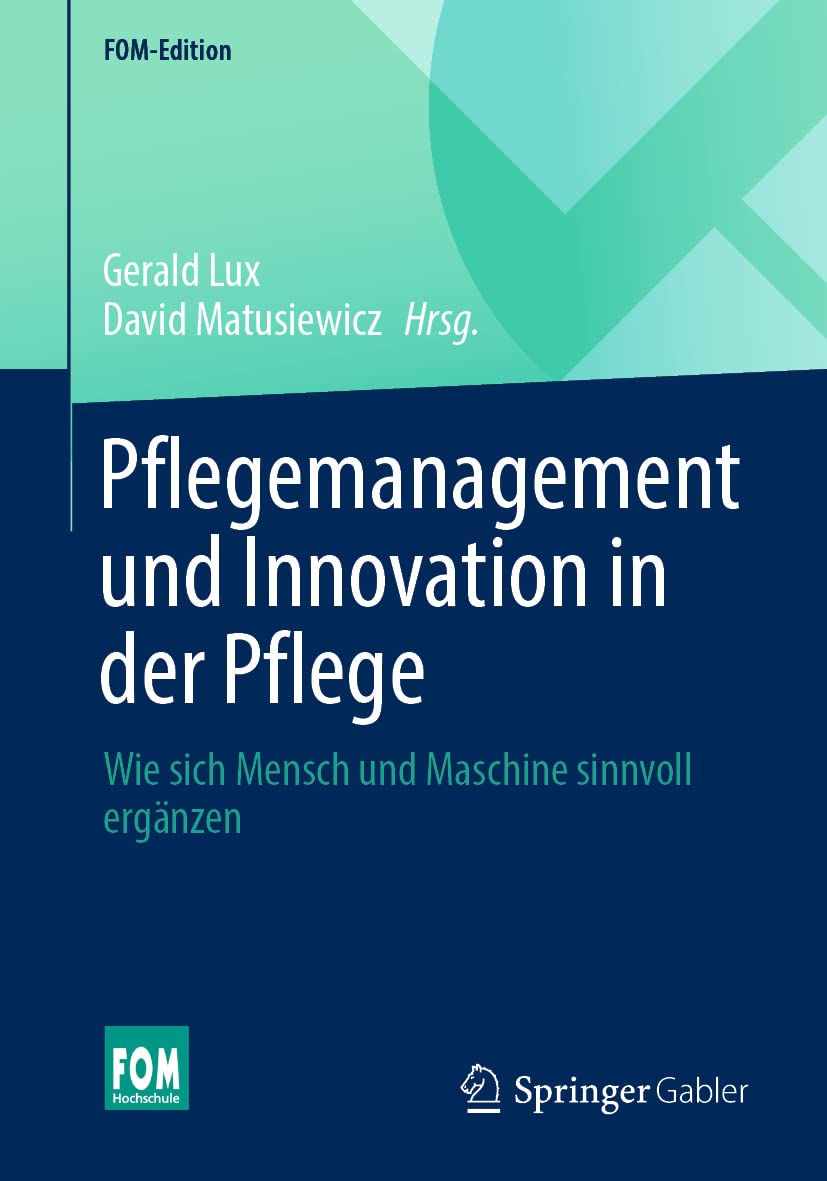 Pflegemanagement und Innovation in der Pflege: Wie sich Mensch und Maschine sinnvoll ergänzen (FOM-Edition) Medicine