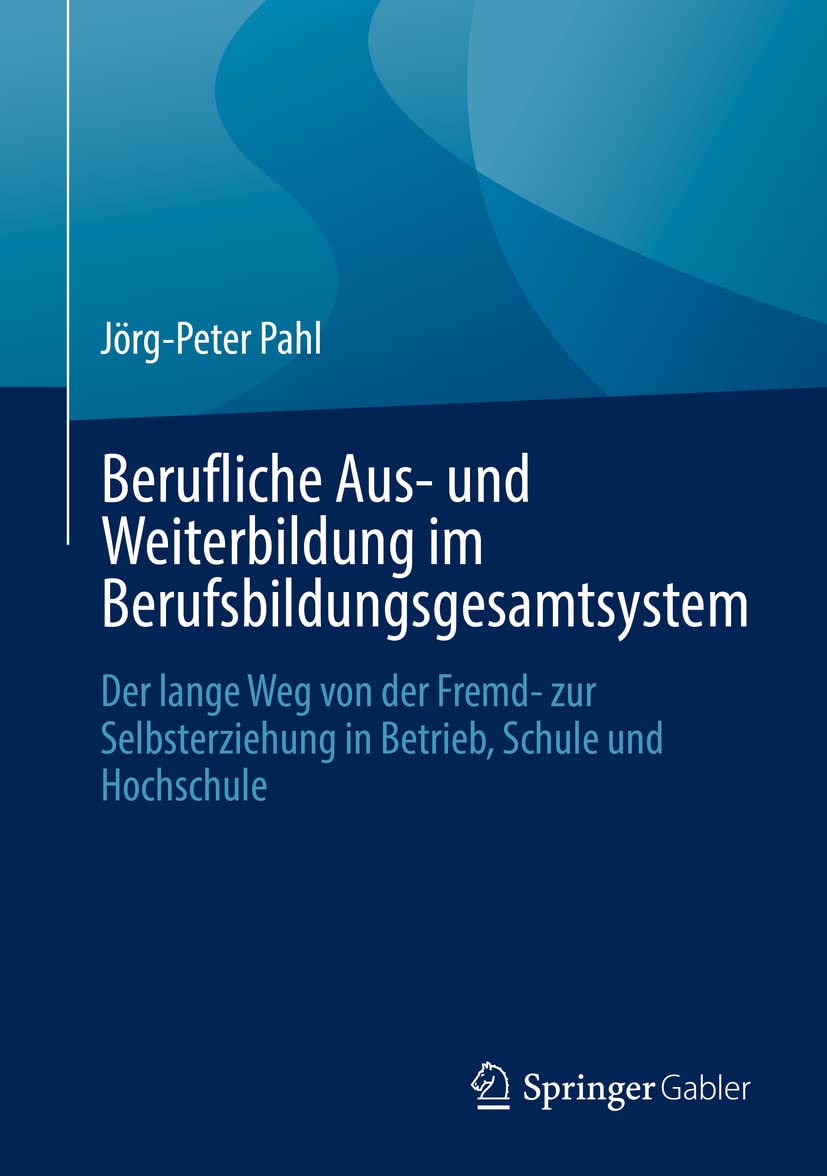 Berufliche Aus- und Weiterbildung im Berufsbildungsgesamtsystem: Der lange Weg von der Fremd- zur Selbsterziehung in Betrieb, Schule und Hochschule Law