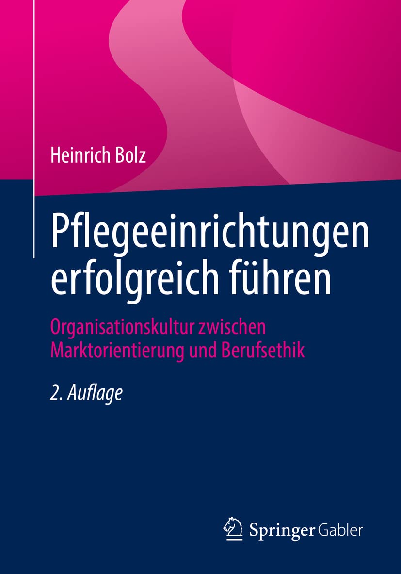 Pflegeeinrichtungen erfolgreich führen: Organisationskultur zwischen Marktorientierung und Berufsethik Medicine