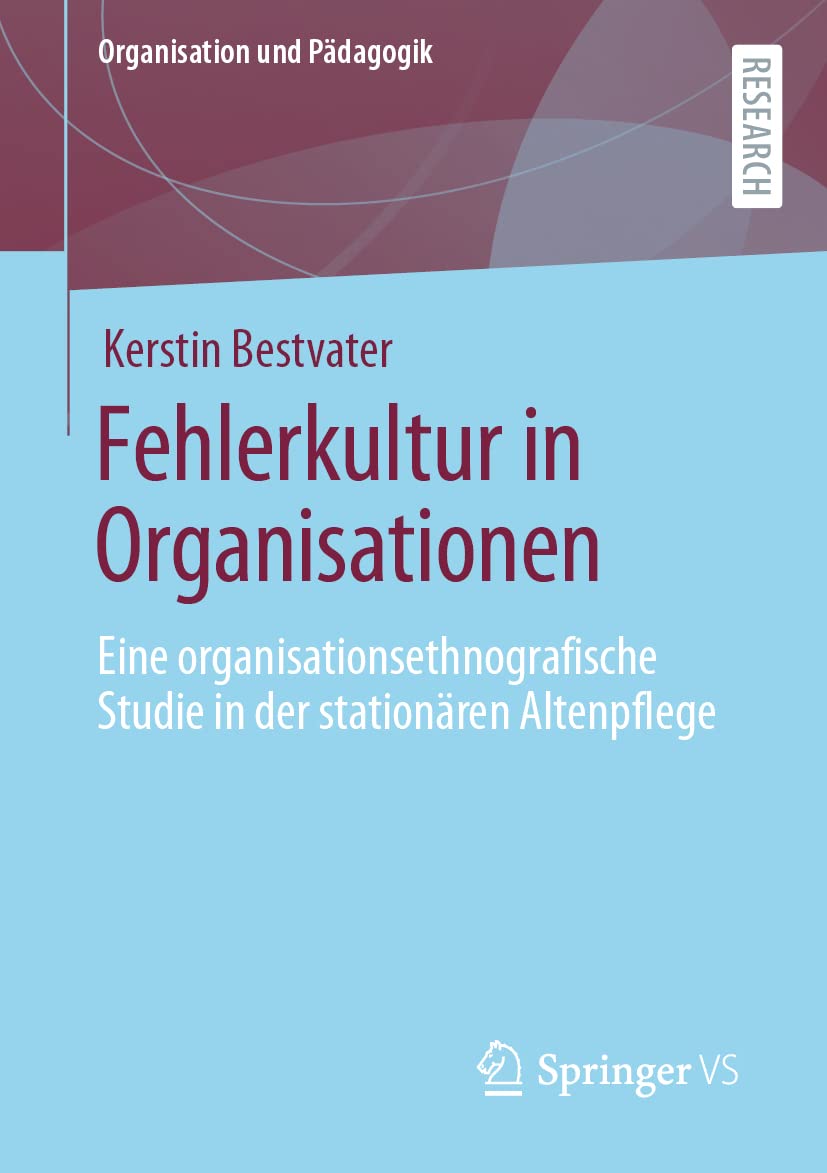 Fehlerkultur in Organisationen: Eine organisationsethnografische Studie in der stationären Altenpflege (Organisation und Pädagogik, Band 33) Medicine