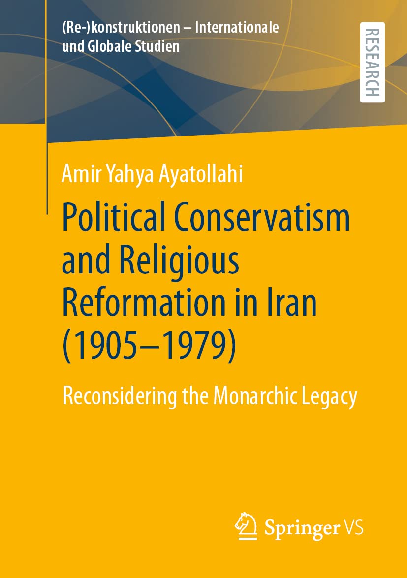Political Conservatism and Religious Reformation in Iran (1905-1979): Reconsidering the Monarchic Legacy ((Re-)konstruktionen - Internationale und Globale Studien) Law
