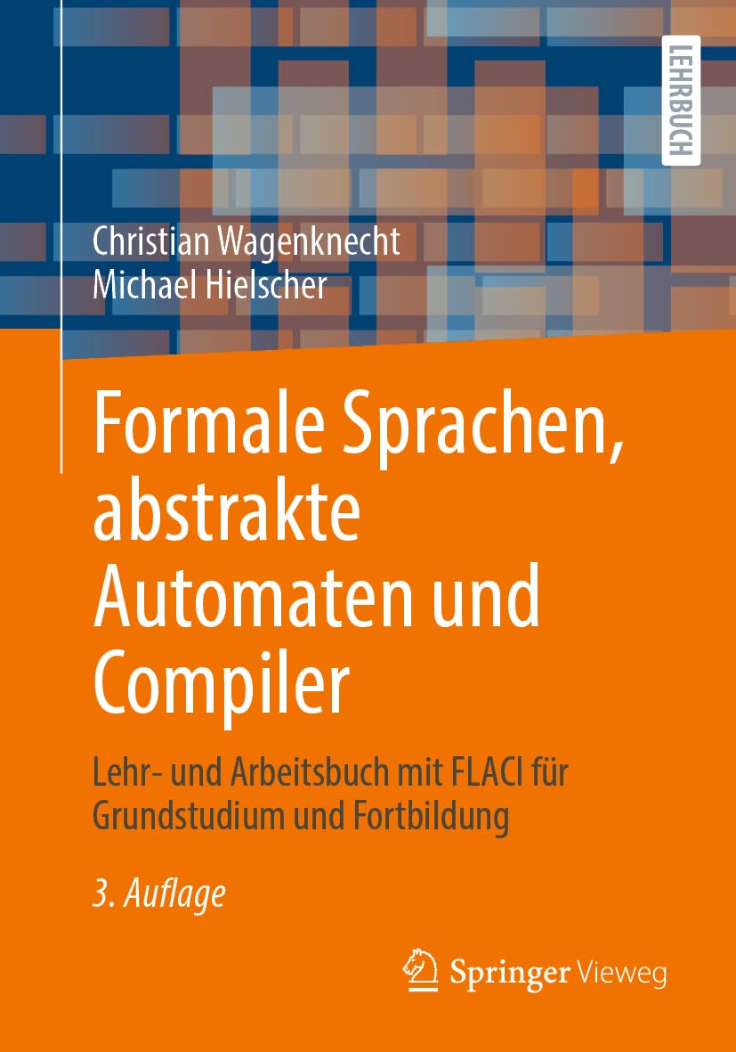 Formale Sprachen, abstrakte Automaten und Compiler: Lehr- und Arbeitsbuch mit FLACI für Grundstudium und Fortbildung Computer Science