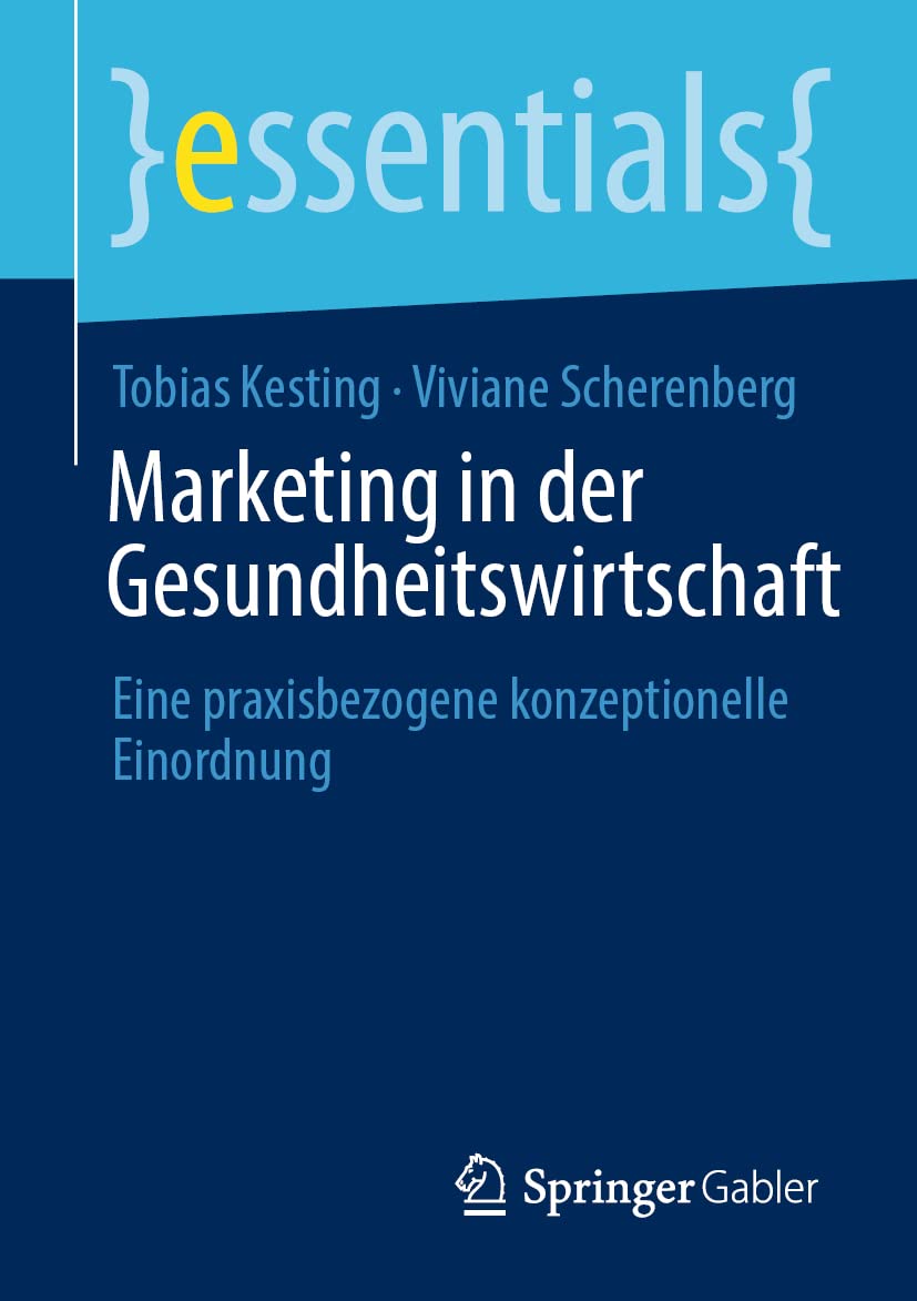 Marketing in der Gesundheitswirtschaft: Eine praxisbezogene konzeptionelle Einordnung (essentials) Medicine