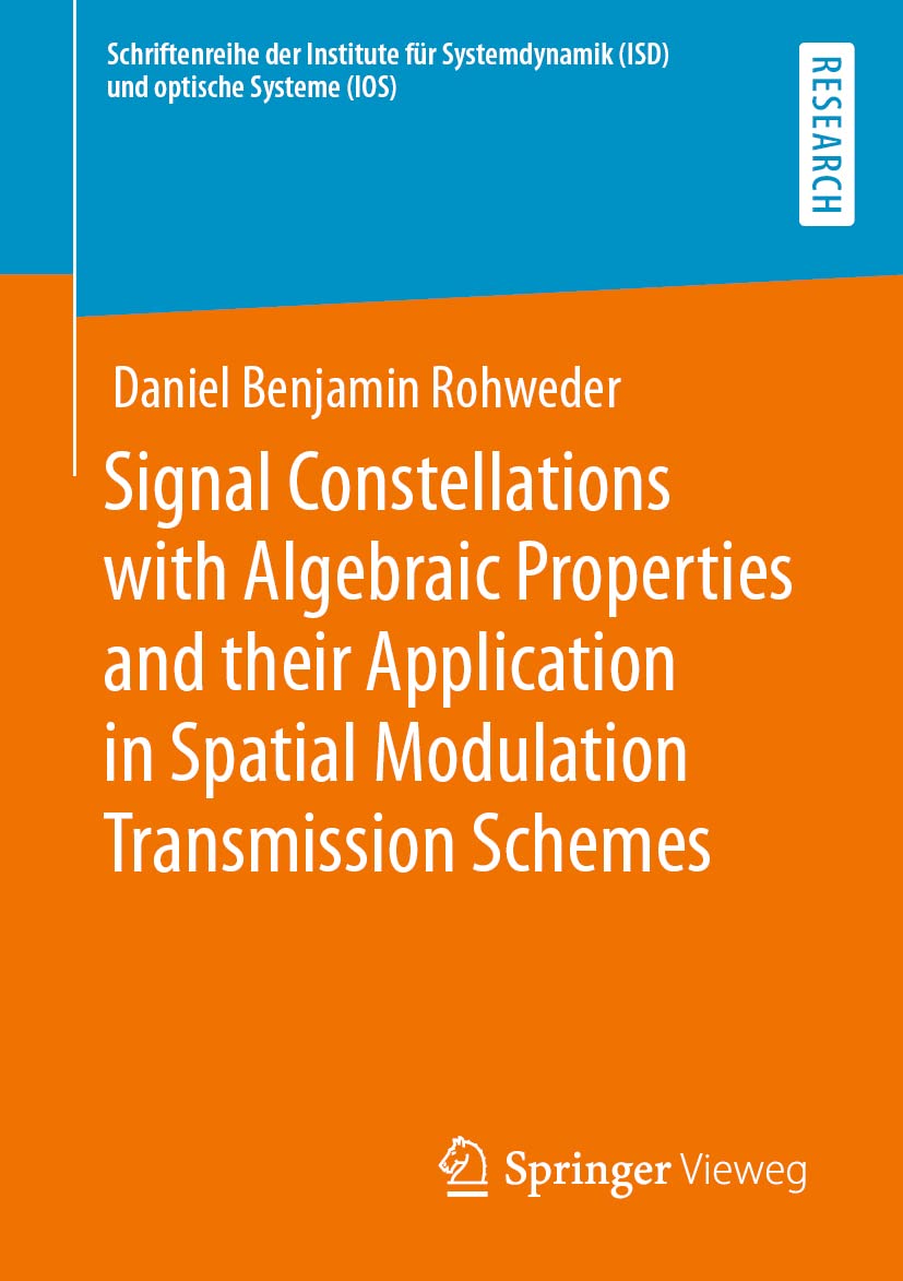 Signal Constellations with Algebraic Properties and their Application in Spatial Modulation Transmission Schemes (Schriftenreihe der Institute für Systemdynamik (ISD) und optische Systeme (IOS)) Computer Science