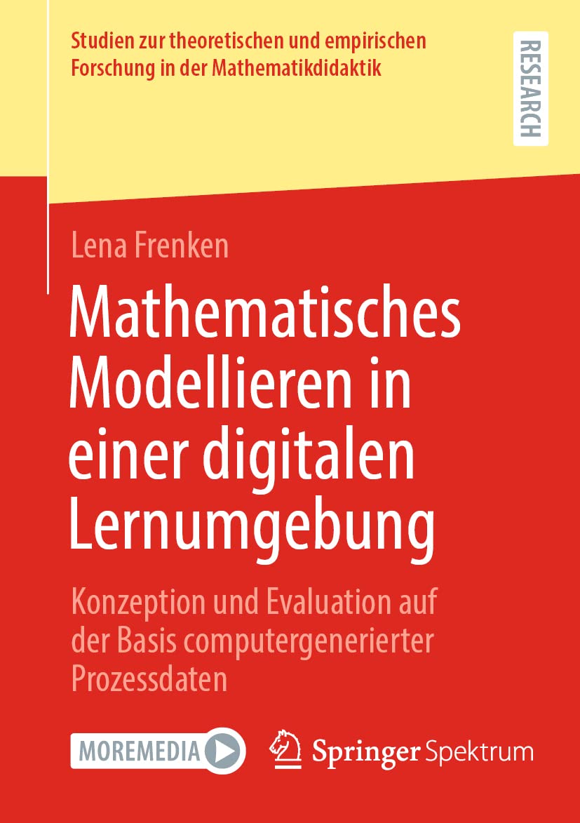 Mathematisches Modellieren in einer digitalen Lernumgebung: Konzeption und Evaluation auf der Basis computergenerierter Prozessdaten (Studien zur ... Forschung in der Mathematikdidaktik) Mathematics