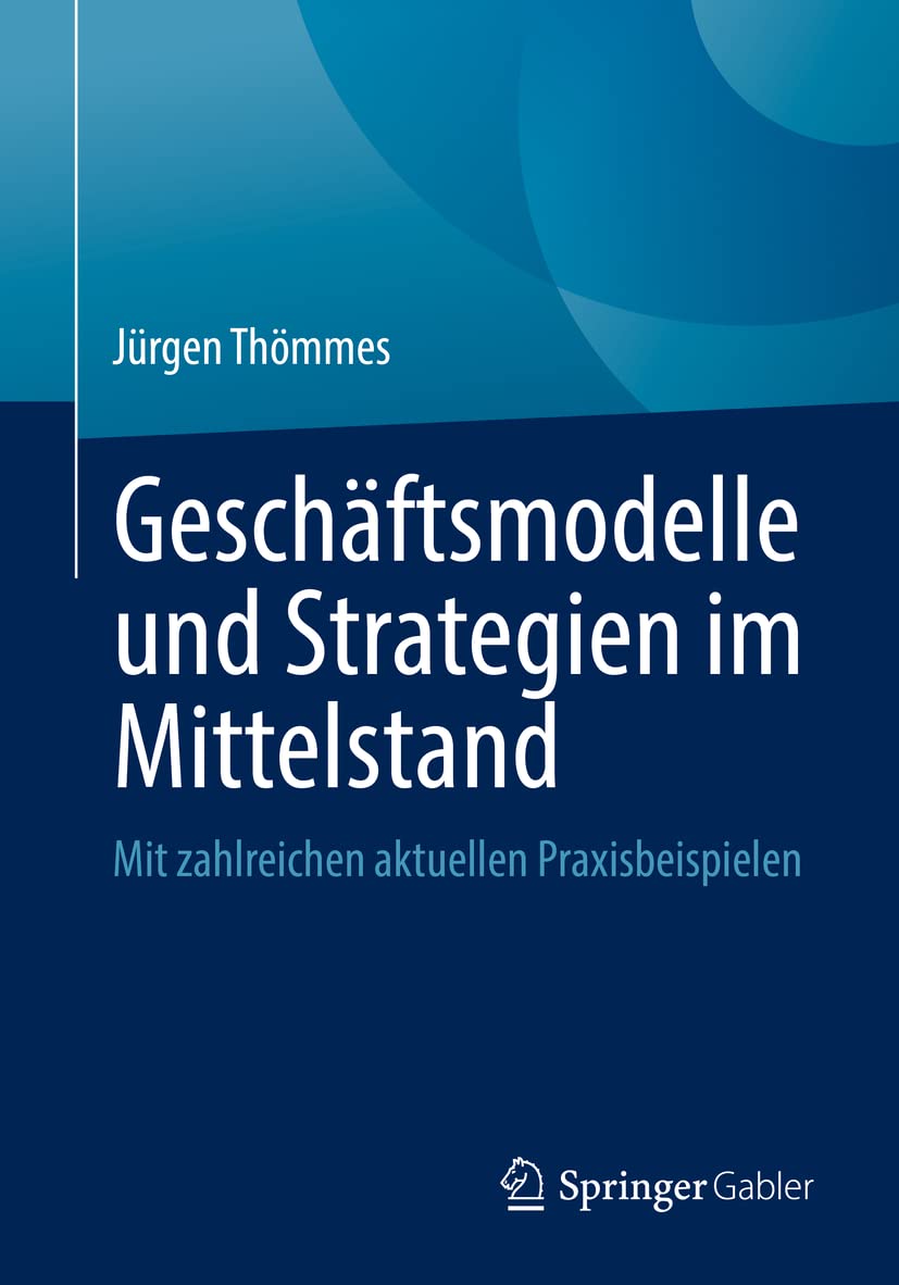 Geschäftsmodelle und Strategien im Mittelstand: Mit zahlreichen aktuellen Praxisbeispielen Law