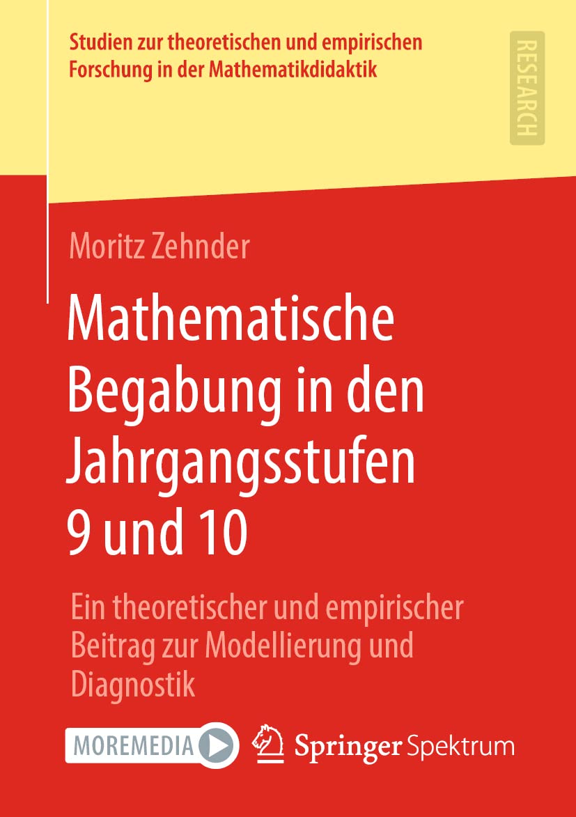 Mathematische Begabung in den Jahrgangsstufen 9 und 10: Ein theoretischer und empirischer Beitrag zur Modellierung und Diagnostik (Studien zur ... Forschung in der Mathematikdidaktik) Mathematics