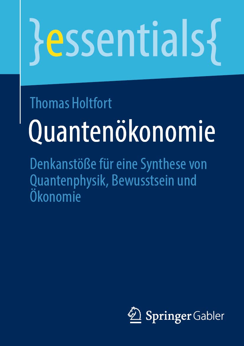 Quantenökonomie: Denkanstöße für eine Synthese von Quantenphysik, Bewusstsein und Ökonomie (essentials) Law