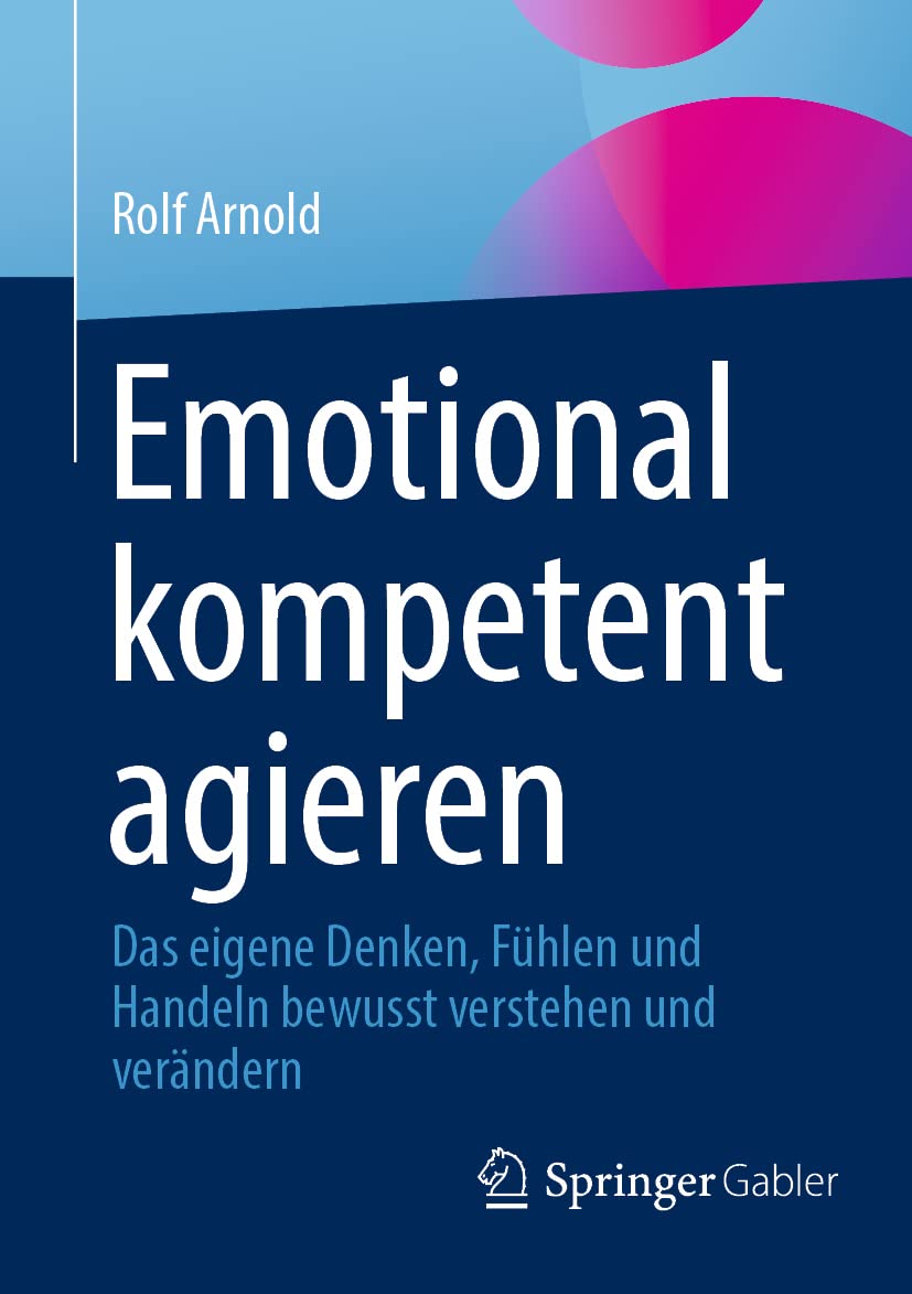 Emotional kompetent agieren: Das eigene Denken, Fühlen und Handeln bewusst verstehen und verändern Law
