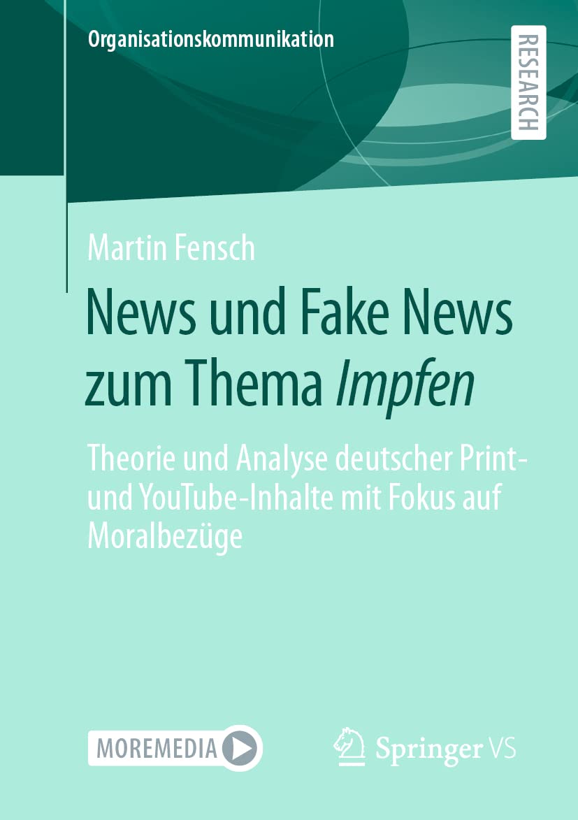 News und Fake News zum Thema Impfen: Theorie und Analyse deutscher Print- und YouTube-Inhalte mit Fokus auf Moralbezüge (Organisationskommunikation) Law