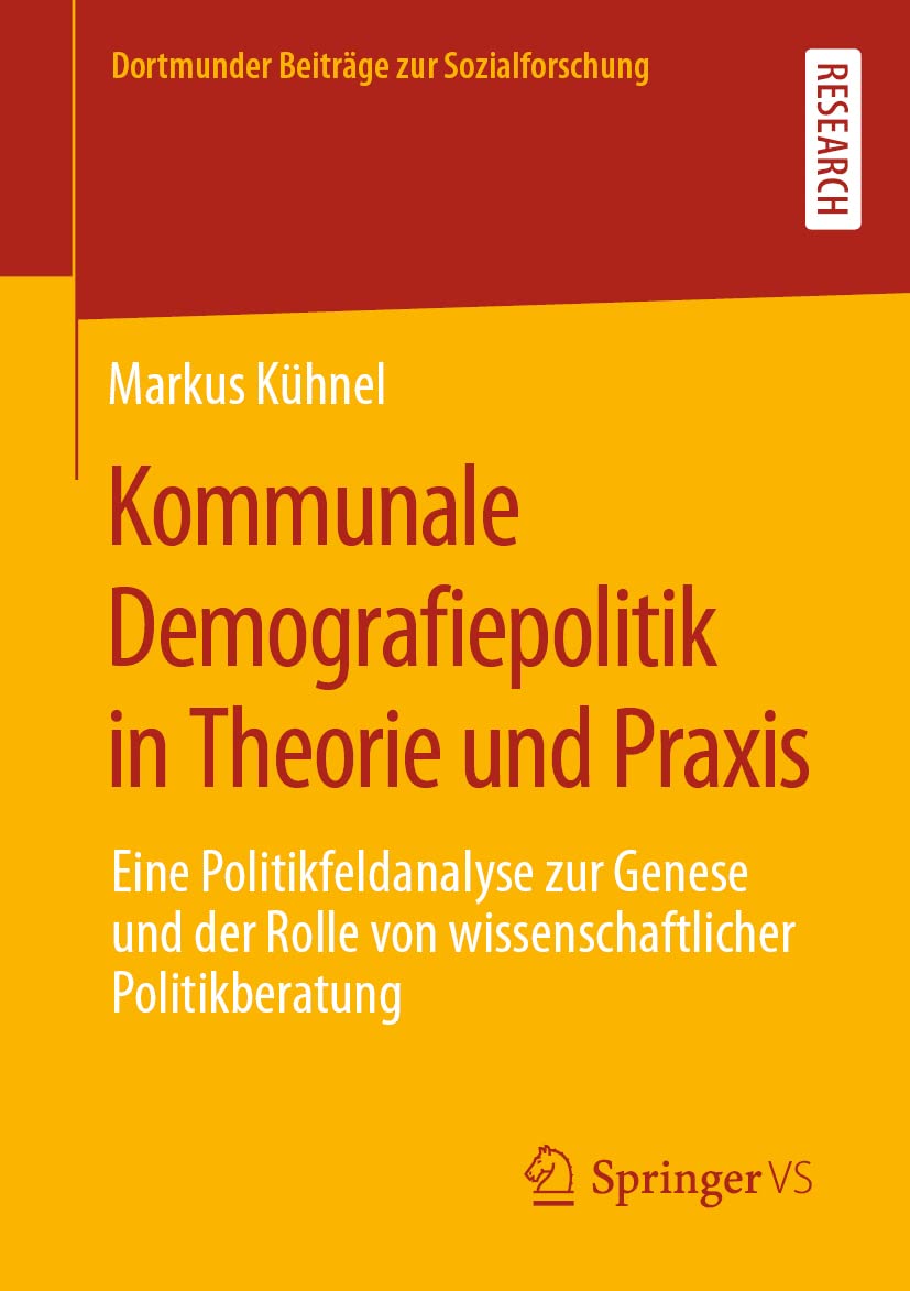Kommunale Demografiepolitik in Theorie und Praxis: Eine Politikfeldanalyse zur Genese und der Rolle von wissenschaftlicher Politikberatung (Dortmunder Beiträge zur Sozialforschung) Law