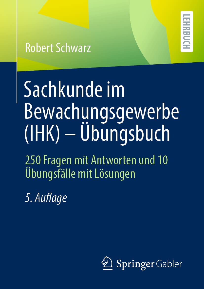 Sachkunde im Bewachungsgewerbe (IHK) - Übungsbuch: 250 Fragen mit Antworten und 10 Übungsfälle mit Lösungen Law