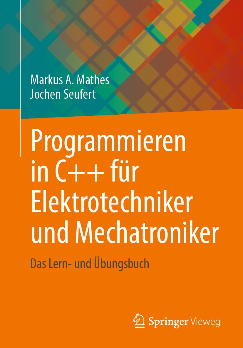 Programmieren in C++ für Elektrotechniker und Mechatroniker: Das Lern- und Übungsbuch Computer Science