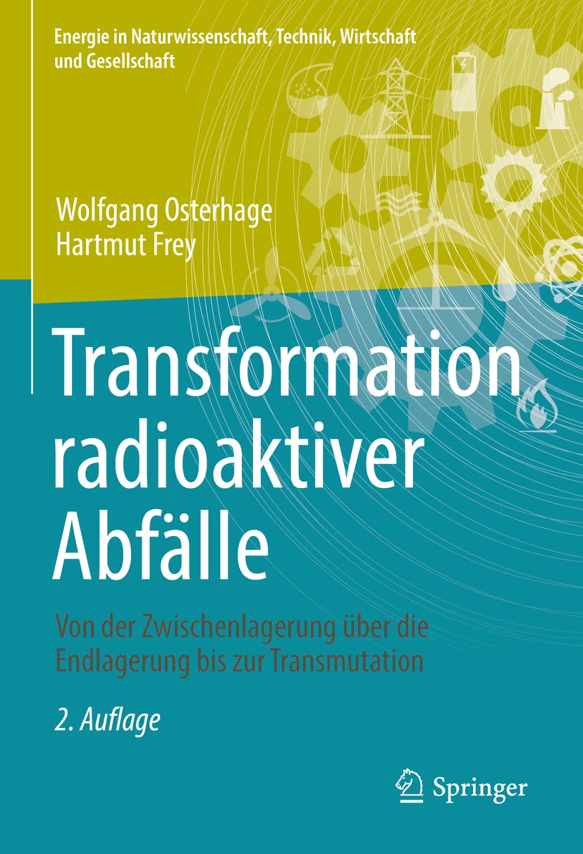 Transformation radioaktiver Abfälle: Von der Zwischenlagerung über die Endlagerung bis zur Transmutation (Energie in Naturwissenschaft, Technik, Wirtschaft und Gesellschaft) Business & Technology