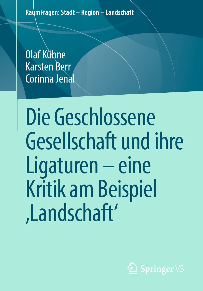 Die Geschlossene Gesellschaft und ihre Ligaturen – eine Kritik am Beispiel ‚Landschaft‘ (RaumFragen: Stadt – Region – Landschaft) Law