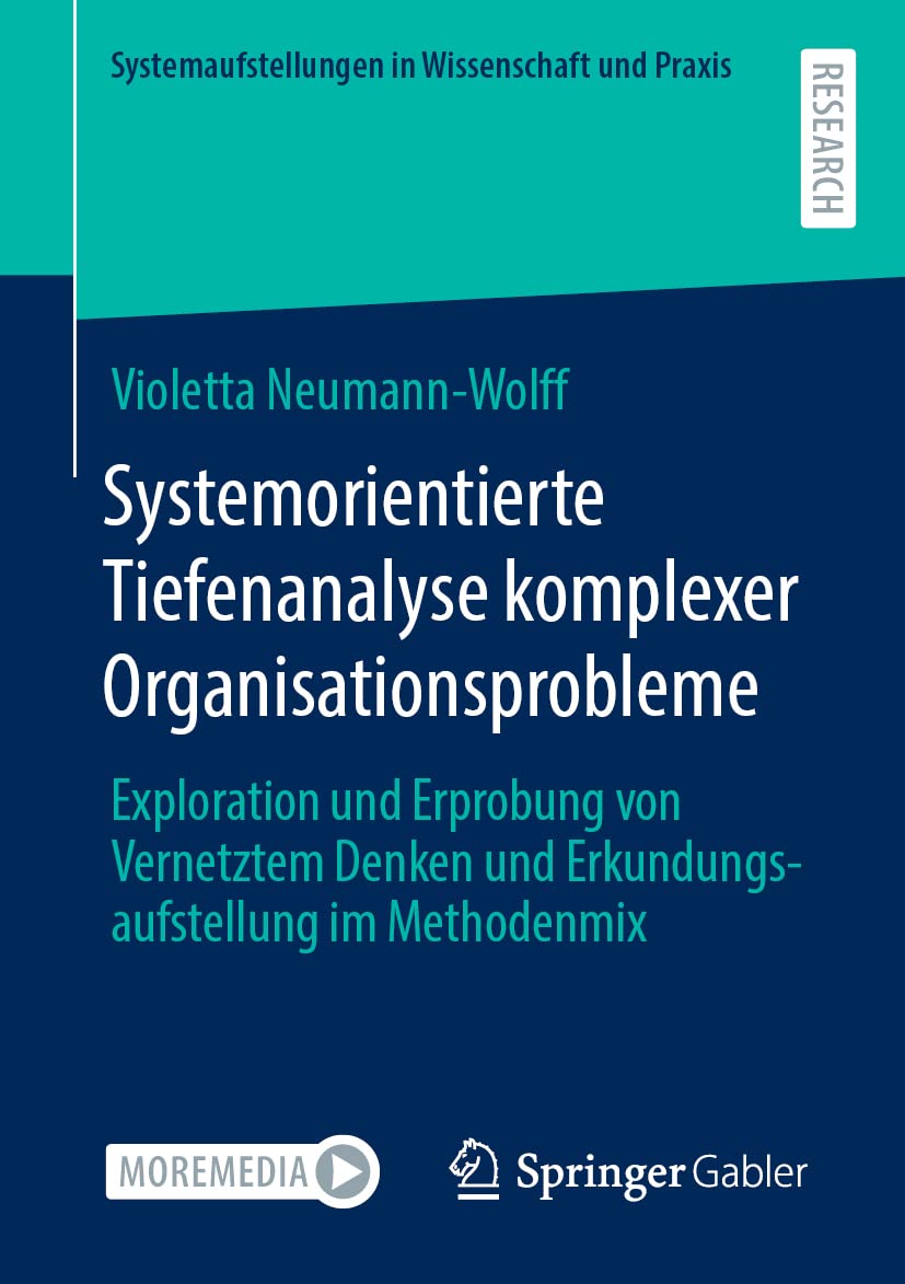 Systemorientierte Tiefenanalyse komplexer Organisationsprobleme: Exploration und Erprobung von Vernetztem Denken und Erkundungsaufstellung im ... in Wissenschaft und Praxis) Law