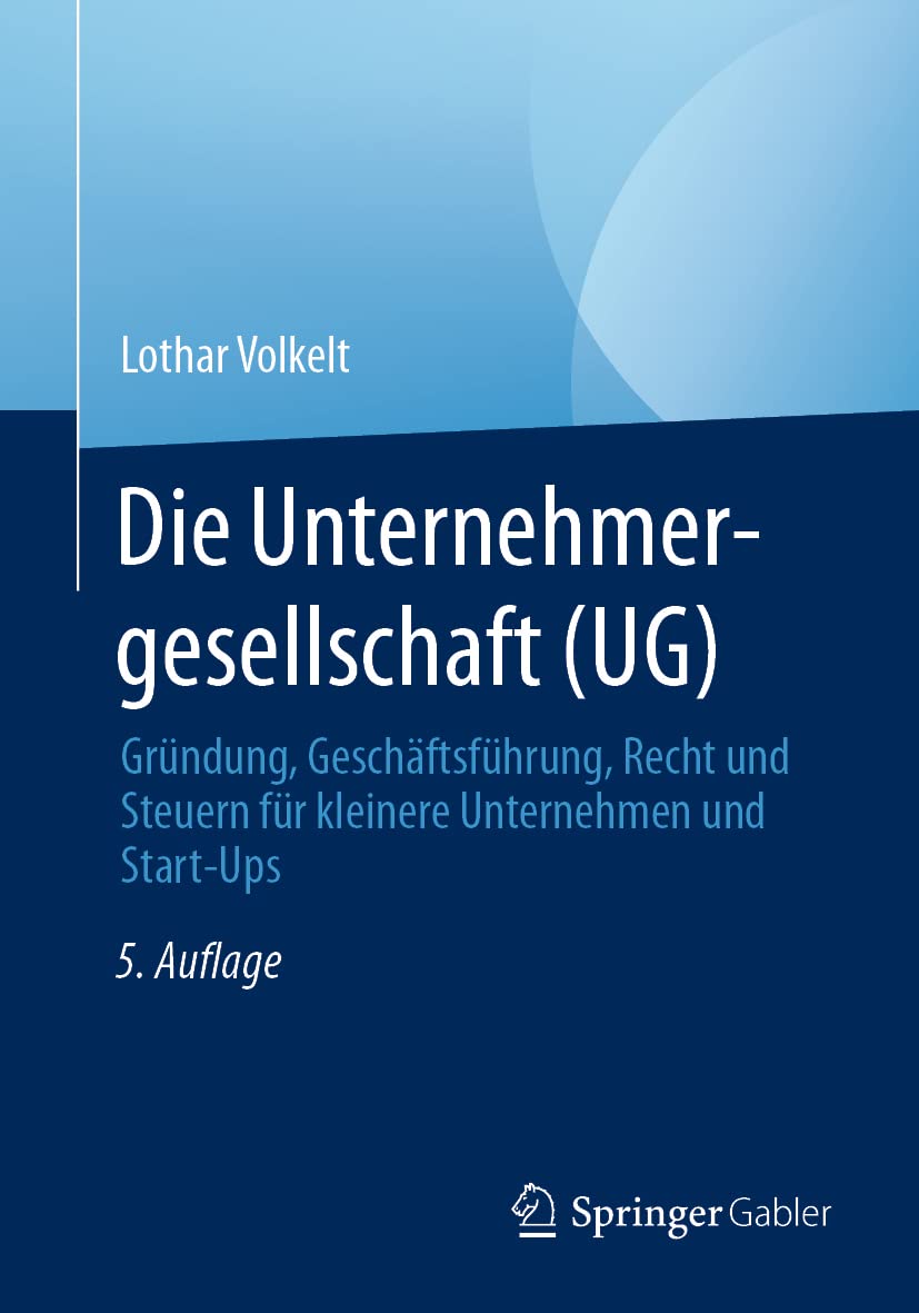 Die Unternehmergesellschaft (UG): Gründung, Geschäftsführung, Recht und Steuern für kleinere Unternehmen und Start-Ups Law