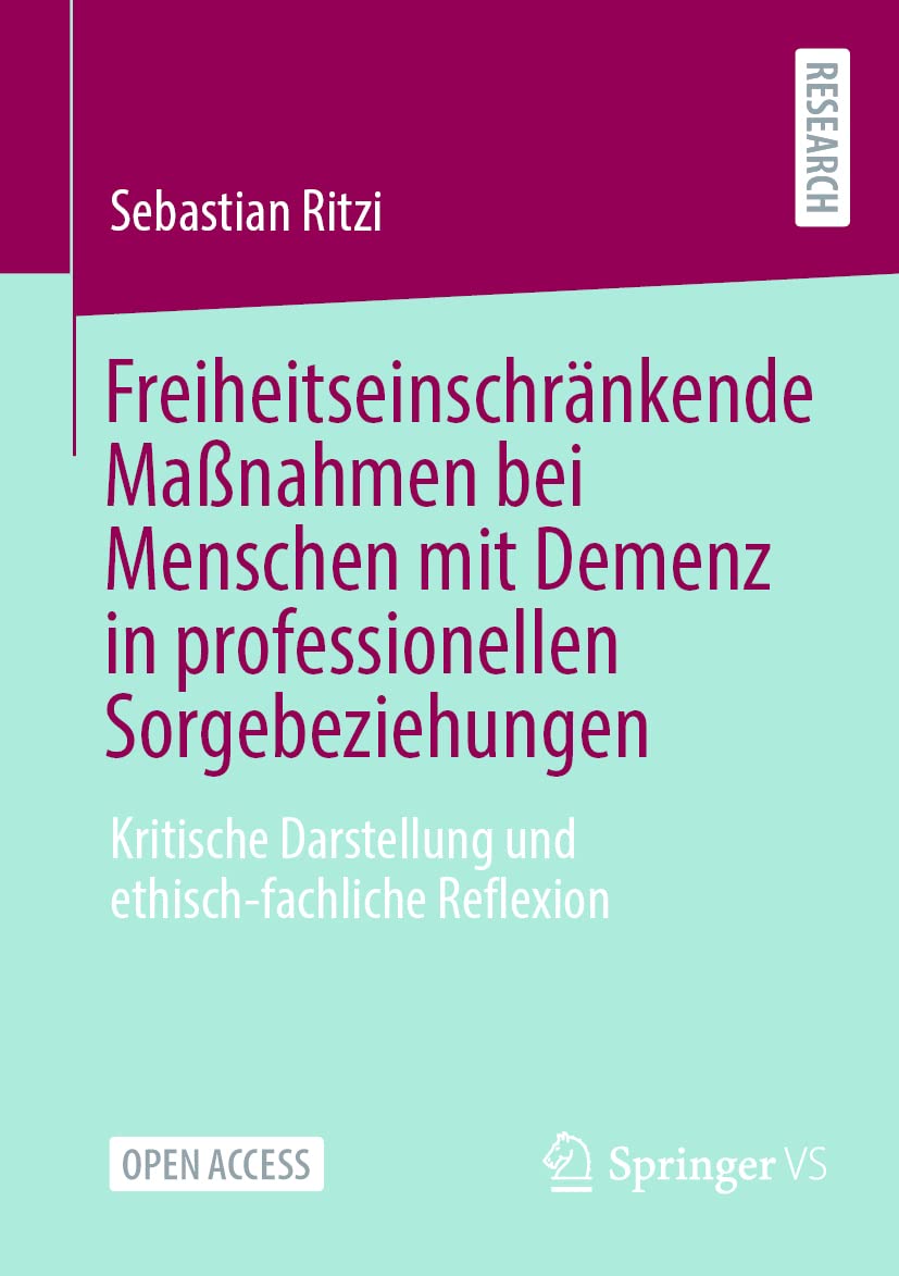 Freiheitseinschränkende Maßnahmen bei Menschen mit Demenz in professionellen Sorgebeziehungen: Kritische Darstellung und ethisch-fachliche Reflexion Medicine