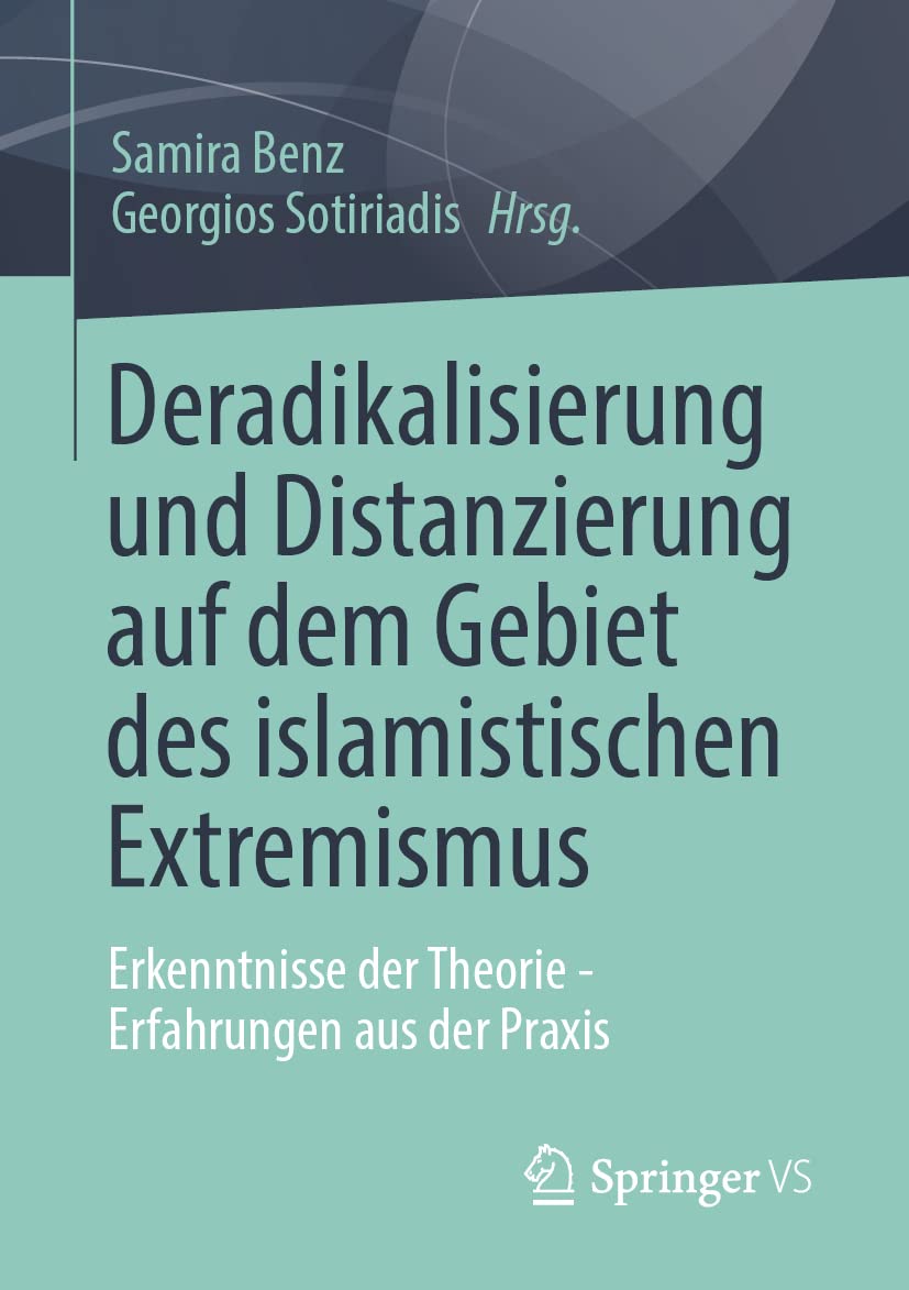 Deradikalisierung und Distanzierung auf dem Gebiet des islamistischen Extremismus: Erkenntnisse der Theorie - Erfahrungen aus der Praxis Law