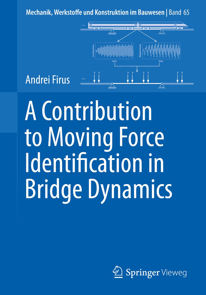 A Contribution to Moving Force Identification in Bridge Dynamics (Mechanik, Werkstoffe und Konstruktion im Bauwesen, 65, Band 65) Business & Technology