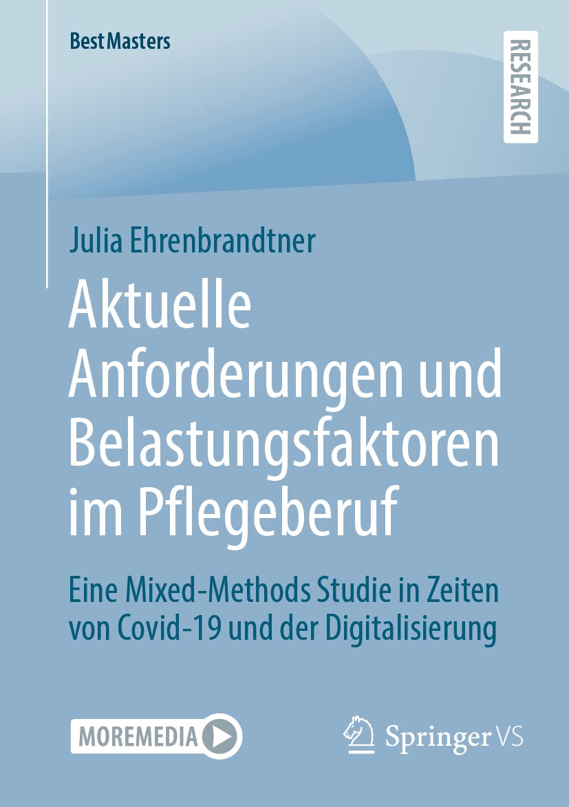 Aktuelle Anforderungen und Belastungsfaktoren im Pflegeberuf: Eine Mixed-Methods Studie in Zeiten von Covid-19 und der Digitalisierung (BestMasters) Law