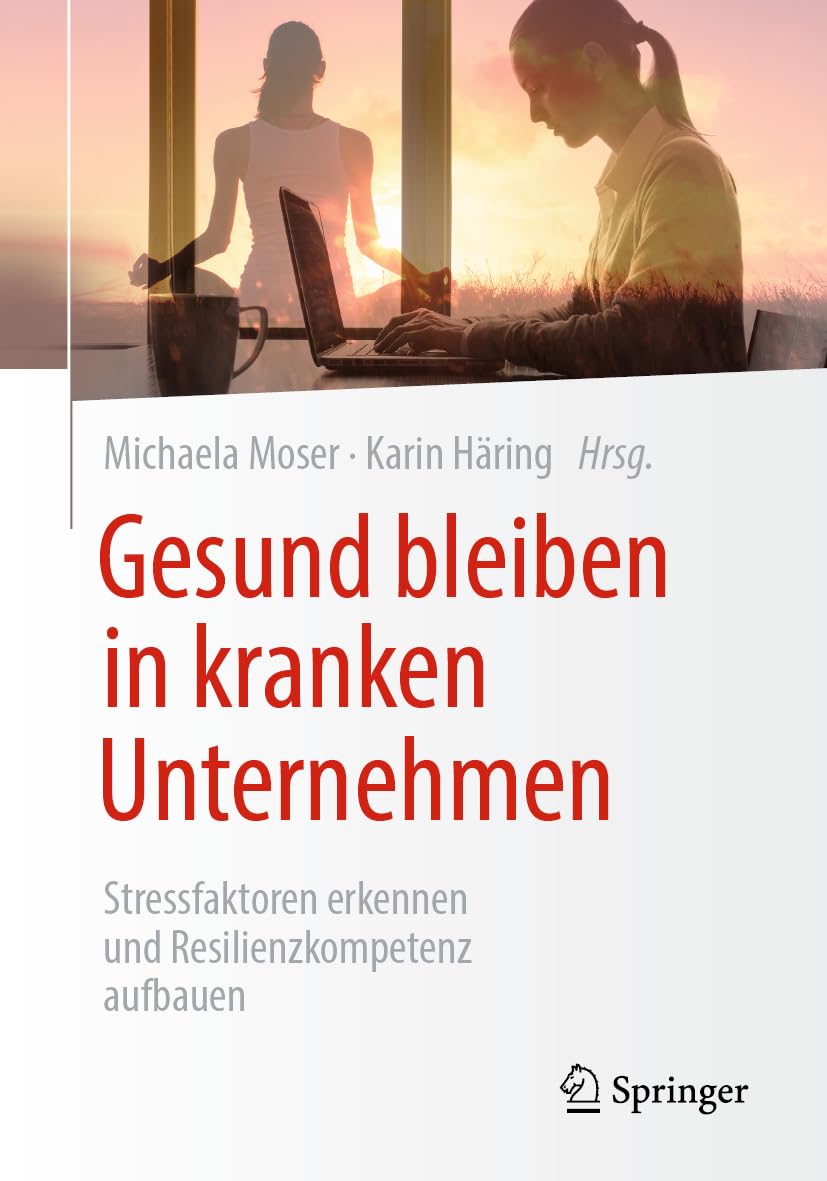Gesund bleiben in kranken Unternehmen: Stressfaktoren erkennen und Resilienzkompetenz aufbauen Medicine