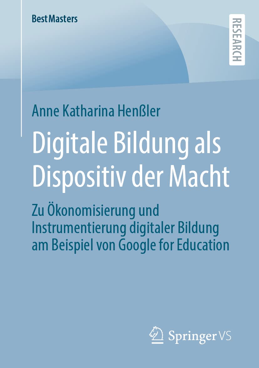 Digitale Bildung als Dispositiv der Macht: Zu Ökonomisierung und Instrumentierung digitaler Bildung am Beispiel von Google for Education: Zu ... von Google for Education (BestMasters) Law