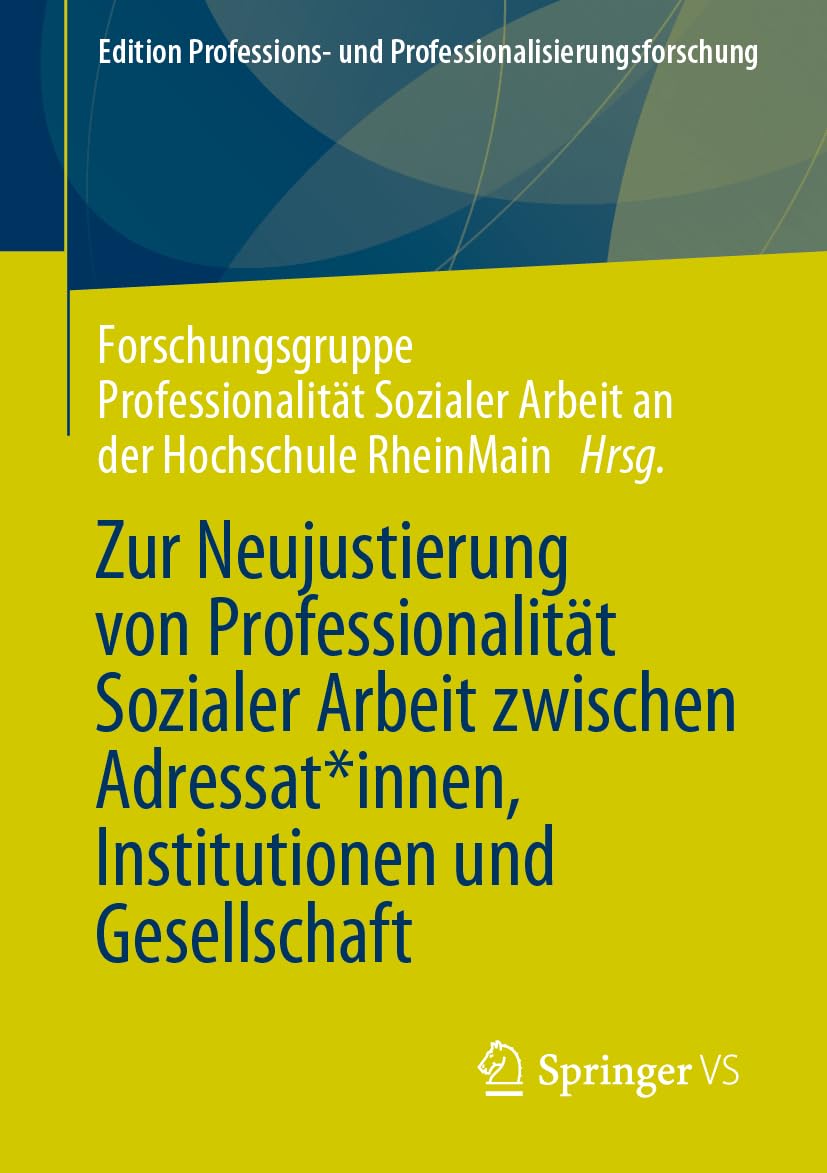 Zur Neujustierung von Professionalität Sozialer Arbeit zwischen Adressat*innen, Institutionen und Gesellschaft (Edition Professions- und Professionalisierungsforschung, Band 15) Social Sciences