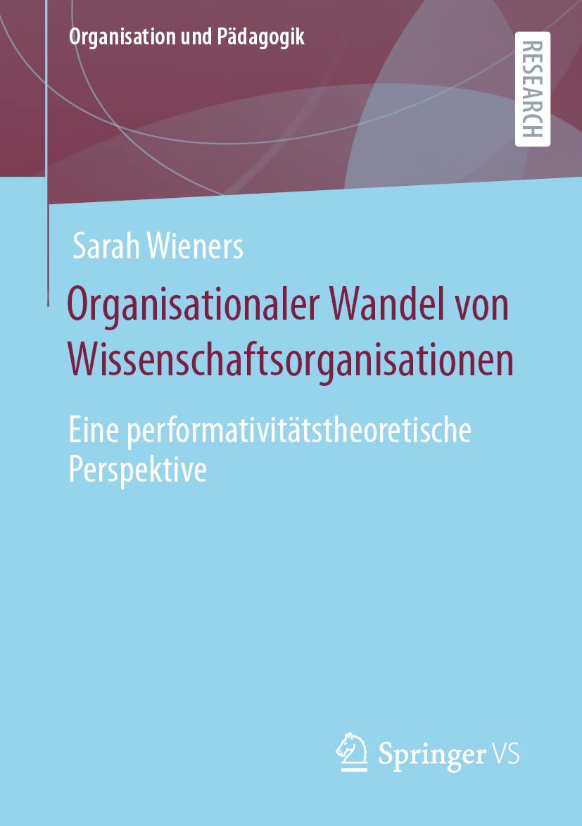 Organisationaler Wandel von Wissenschaftsorganisationen: Eine performativitätstheoretische Perspektive (Organisation und Pädagogik, Band 30) Education & Training