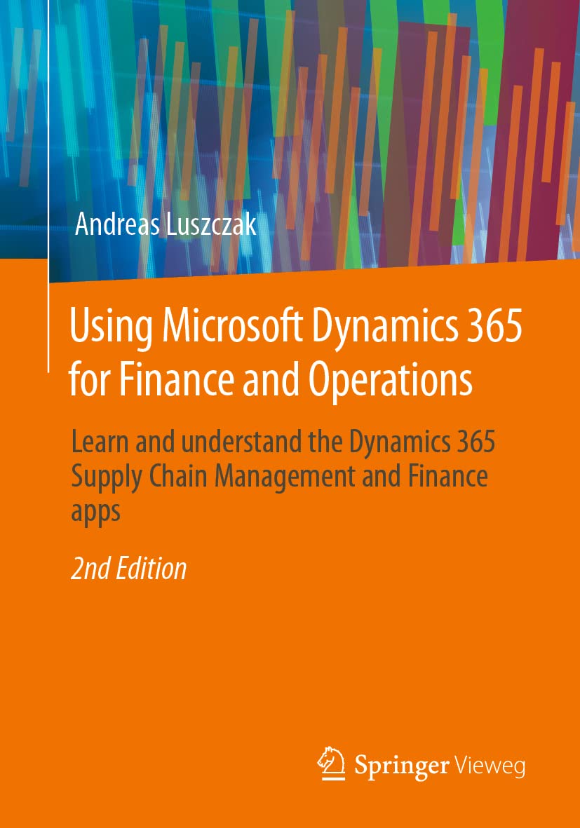 Using Microsoft Dynamics 365 for Finance and Operations: Learn and understand the Dynamics 365 Supply Chain Management and Finance apps Business, Finance & Career