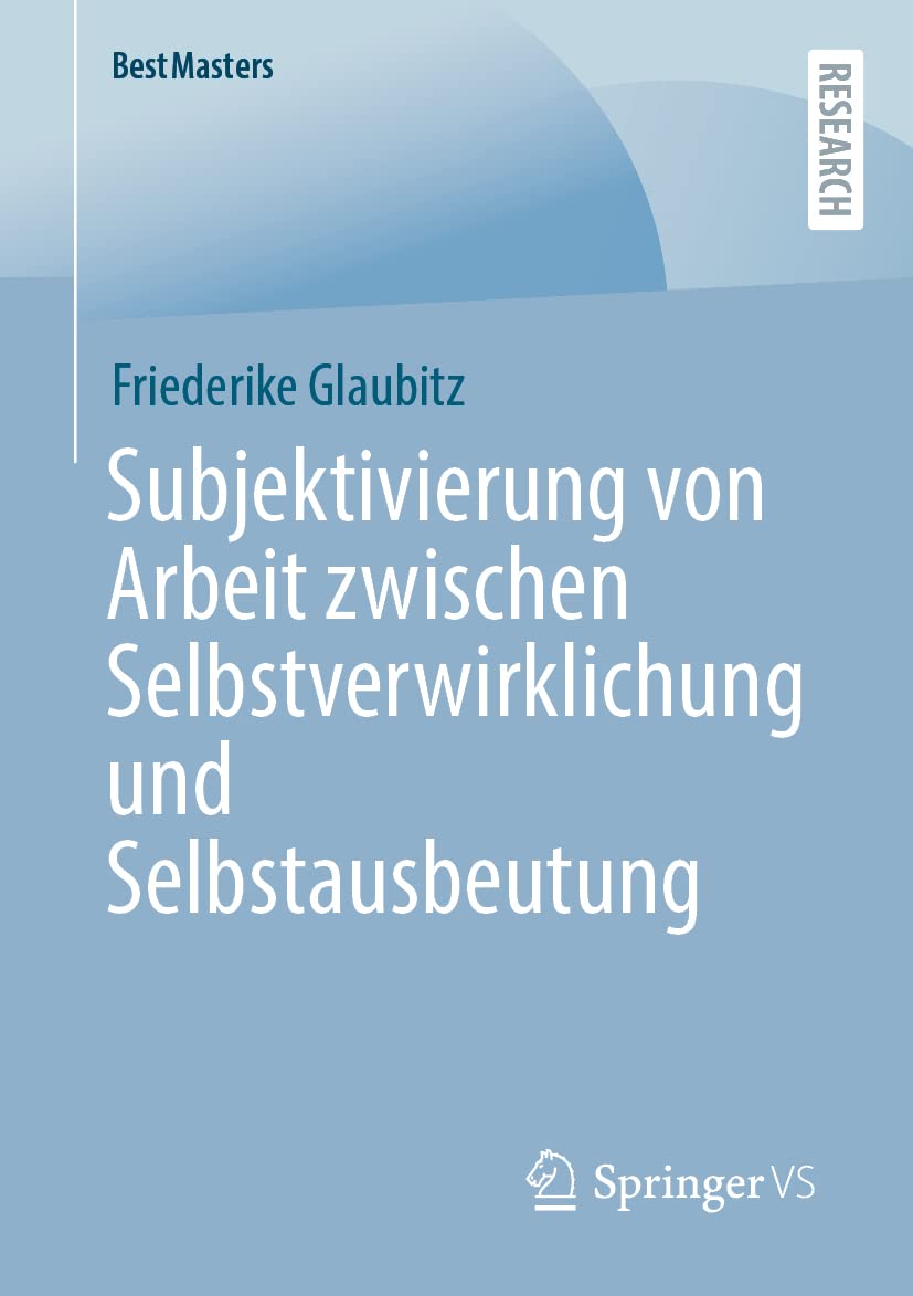 Subjektivierung von Arbeit zwischen Selbstverwirklichung und Selbstausbeutung (BestMasters) Law
