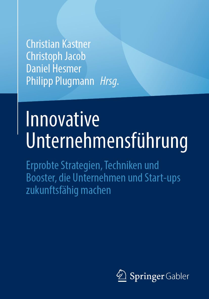 Innovative Unternehmensführung: Erprobte Strategien, Techniken und Booster, die Unternehmen und Start-ups zukunftsfähig machen Law