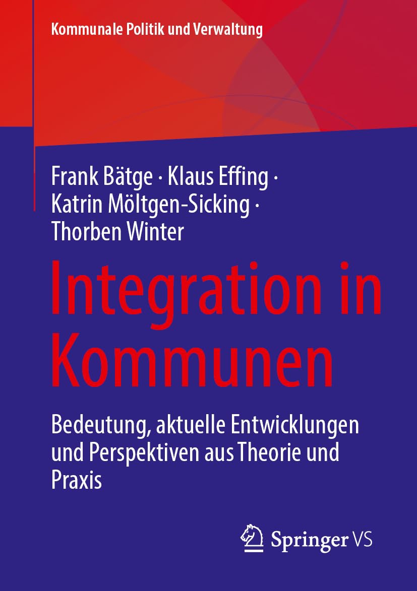 Integration in Kommunen: Bedeutung, aktuelle Entwicklungen und Perspektiven aus Theorie und Praxis (Kommunale Politik und Verwaltung) Law