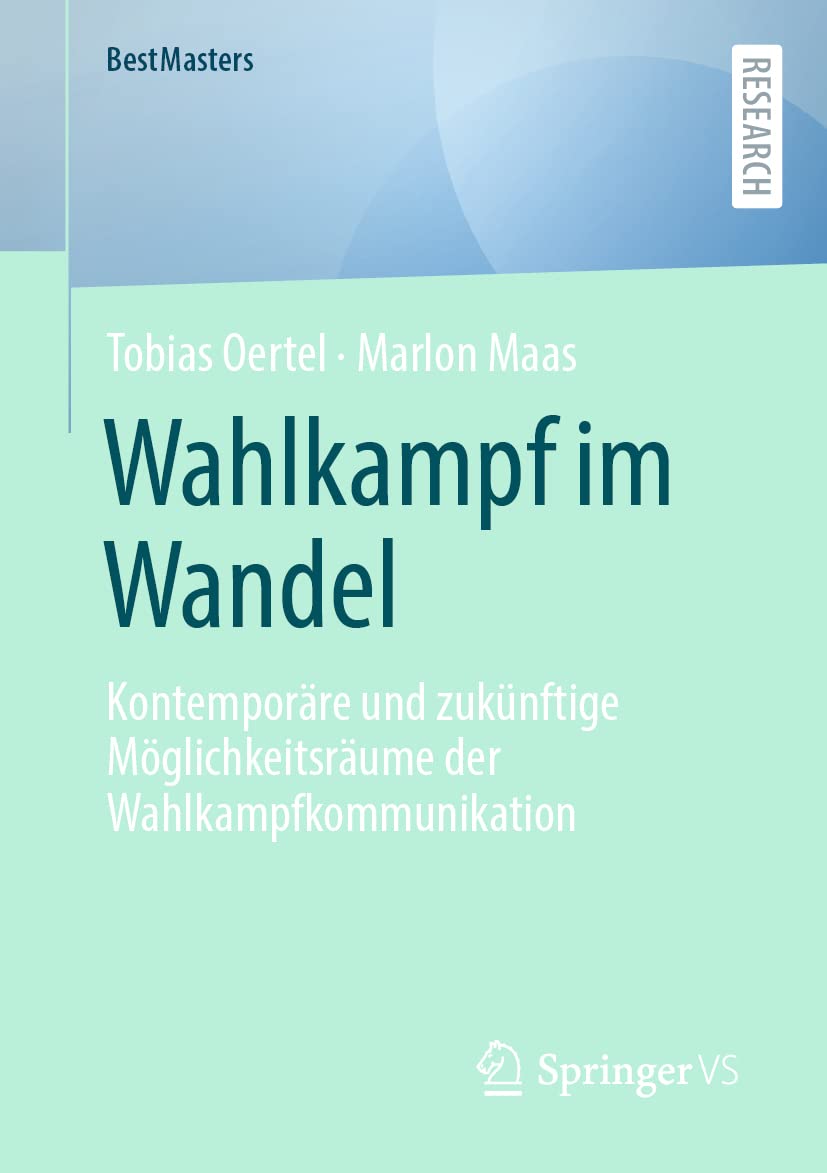 Wahlkampf im Wandel: Kontemporäre und zukünftige Möglichkeitsräume der Wahlkampfkommunikation (BestMasters) Law